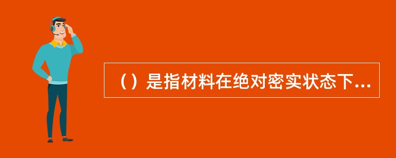 （）是指材料在绝对密实状态下的体积与在自然状态下的体积之比。