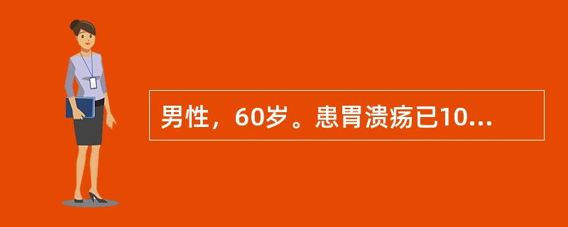 男性，60岁。患胃溃疡已10年，近3月来上腹痛变为无规律，食欲减退，体重下降，有