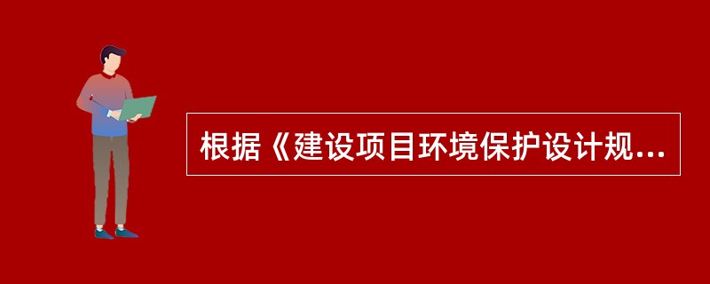 根据《建设项目环境保护设计规定》，在项目初步设计阶段应编制()。