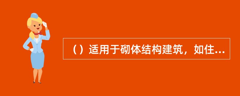 （）适用于砌体结构建筑，如住宅、教学楼、办公楼等多层建筑。