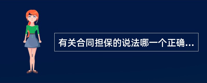 有关合同担保的说法哪一个正确?()I.合同担保可由当事人本人做出;Ⅱ.合同担保可