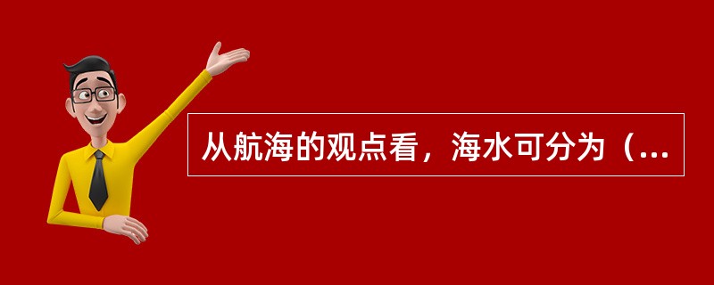 从航海的观点看，海水可分为（）。