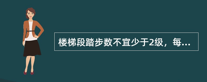 楼梯段踏步数不宜少于2级，每一个楼梯段的踏步数量一般不应超过36级。（）