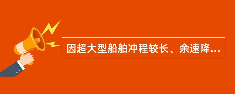 因超大型船舶冲程较长、余速降低缓慢，在港内制动时多采用：（）.