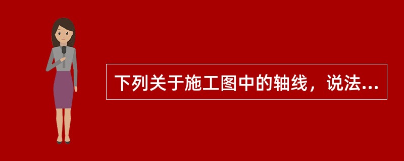 下列关于施工图中的轴线，说法正确的是（）。