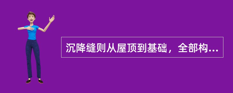 沉降缝则从屋顶到基础，全部构件部位均需设缝分开。（）