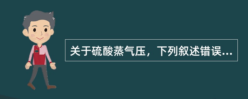 关于硫酸蒸气压，下列叙述错误的是（）。