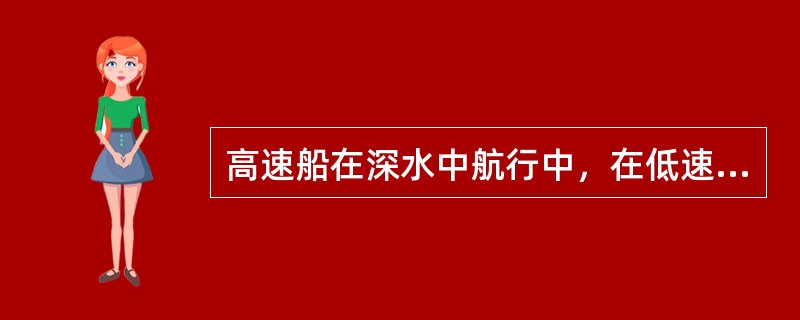 高速船在深水中航行中，在低速时，其船体沉浮和纵倾的情况为：（）.