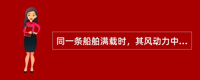 同一条船舶满载时，其风动力中心位置比空船或压载要（）.