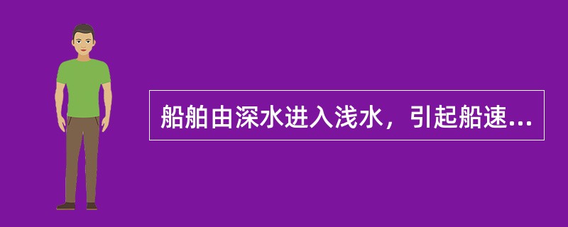 船舶由深水进入浅水，引起船速下降的原因包括：（）.
