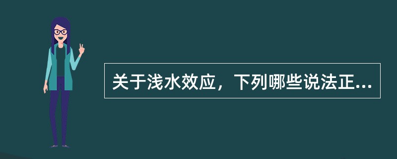 关于浅水效应，下列哪些说法正确：（）.Ⅰ船舶进入浅水区，其旋回时的漂角较深水区小