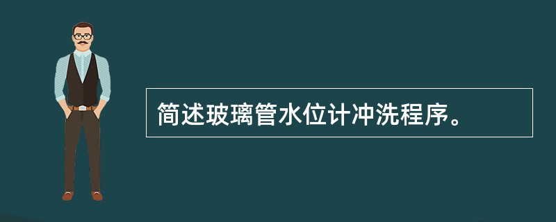 简述玻璃管水位计冲洗程序。