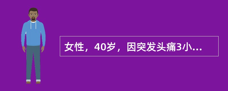 女性，40岁，因突发头痛3小时入院。既往无高血压病史。