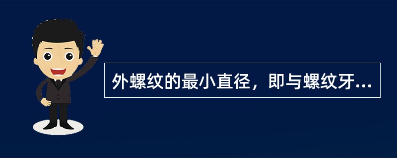 外螺纹的最小直径，即与螺纹牙底相重合的假想圆柱面的直径称为（）。