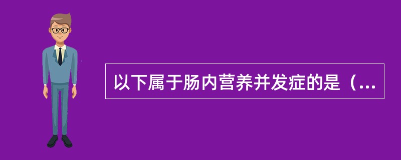 以下属于肠内营养并发症的是（）。