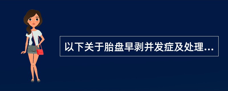 以下关于胎盘早剥并发症及处理错误的是()