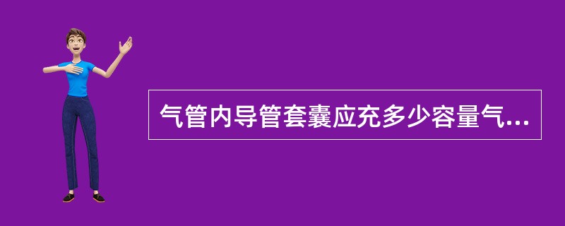 气管内导管套囊应充多少容量气体（）。