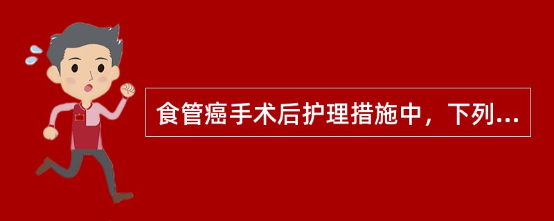 食管癌手术后护理措施中，下列哪一项不正确()