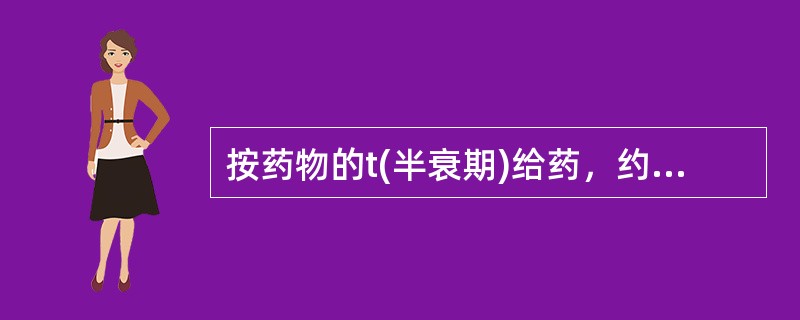 按药物的t(半衰期)给药，约3个t时间药物血浆浓度达坪值。()