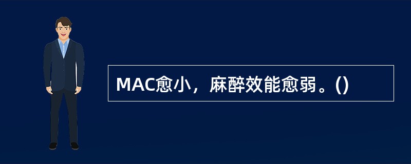 MAC愈小，麻醉效能愈弱。()