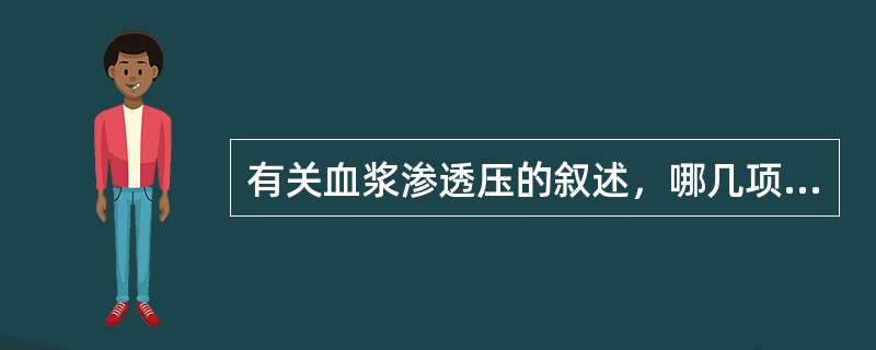 有关血浆渗透压的叙述，哪几项正确()