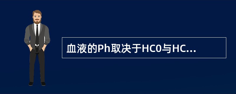 血液的Ph取决于HC0与HCO的比值。()
