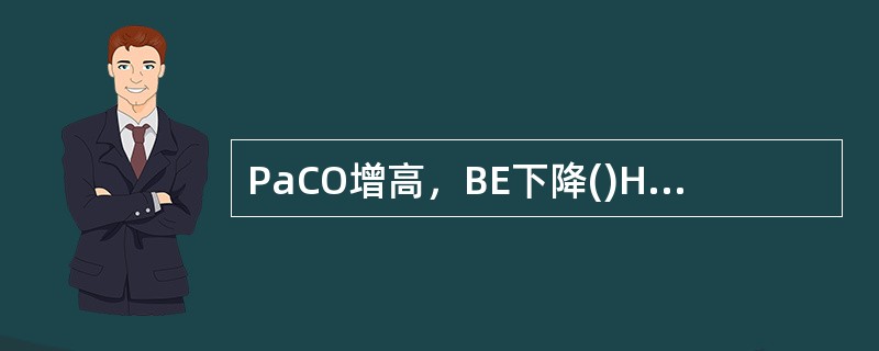 PaCO增高，BE下降()HCO、缓冲碱、AB及SB均降低()HCO及BE增加，