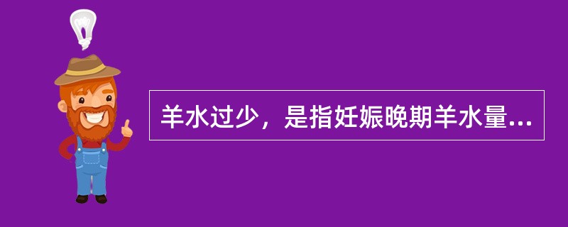 羊水过少，是指妊娠晚期羊水量少于多少毫升（）