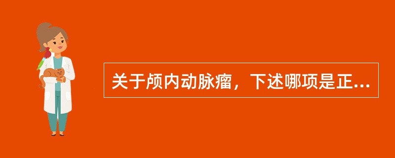 关于颅内动脉瘤，下述哪项是正确的（）。