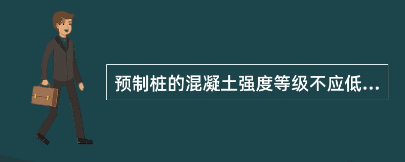 预制桩的混凝土强度等级不应低于（）。