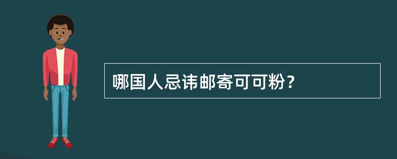 哪国人忌讳邮寄可可粉？