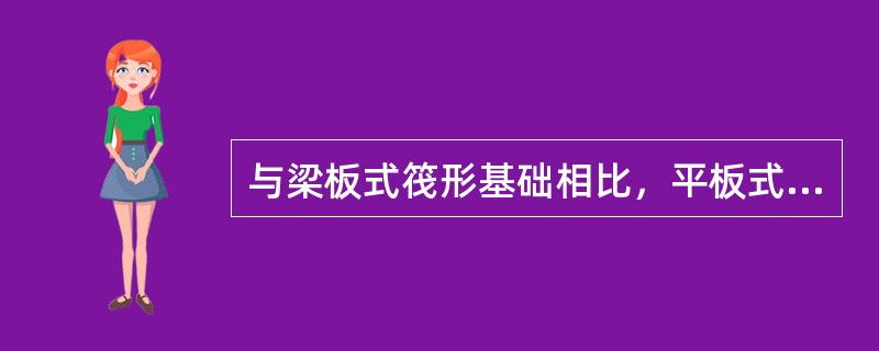 与梁板式筏形基础相比，平板式筏形基础具有的特点是（）。