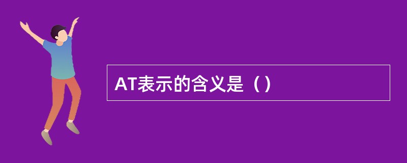 AT表示的含义是（）