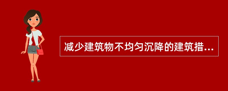 减少建筑物不均匀沉降的建筑措施包括下述（）。