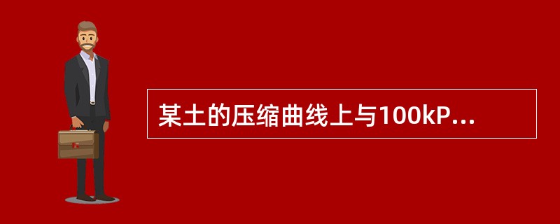 某土的压缩曲线上与100kPa、200kPa对应的孔隙比为0.87、0.72，该