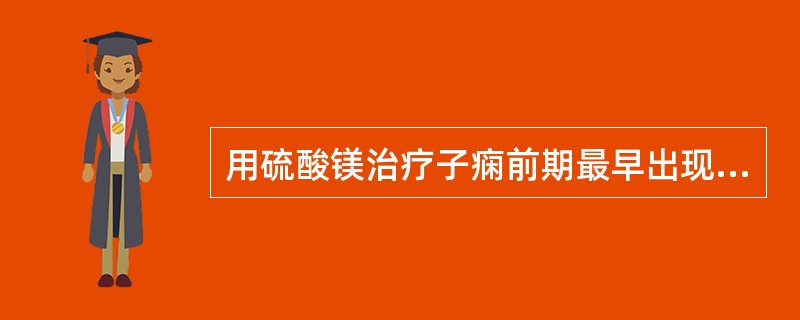 用硫酸镁治疗子痫前期最早出现的毒性反应是（）