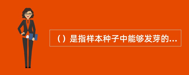 （）是指样本种子中能够发芽的百分数。