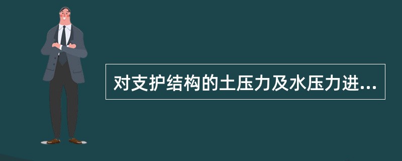 对支护结构的土压力及水压力进行计算时，下述原则不正确的是（）。