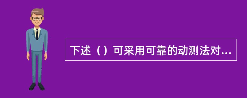 下述（）可采用可靠的动测法对工程桩单桩承载力进行检测。（）
