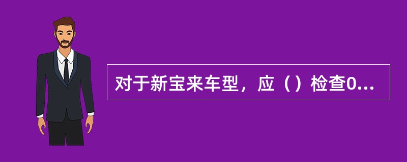 对于新宝来车型，应（）检查09G型自动变速箱润滑油（ATF）油位及油质，如必要添