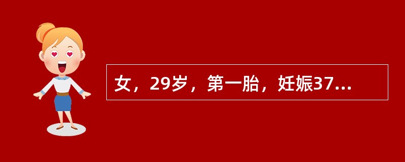 女，29岁，第一胎，妊娠37周合并子痫前期，血压150／110mmHg，入院治疗