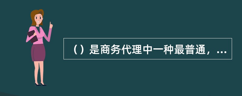 （）是商务代理中一种最普通，最常见的形式。