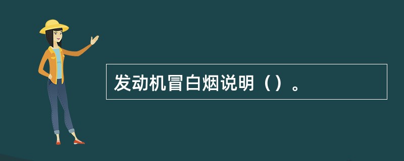 发动机冒白烟说明（）。