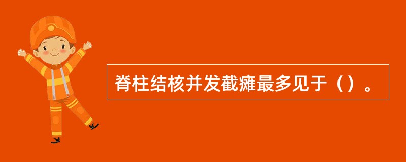 脊柱结核并发截瘫最多见于（）。