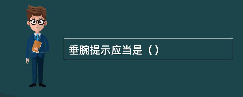 垂腕提示应当是（）