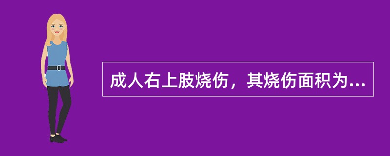 成人右上肢烧伤，其烧伤面积为（）