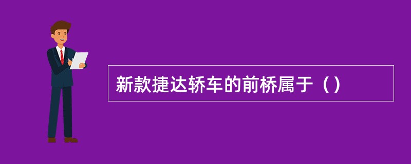 新款捷达轿车的前桥属于（）