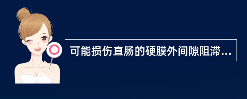 可能损伤直肠的硬膜外间隙阻滞术是（）