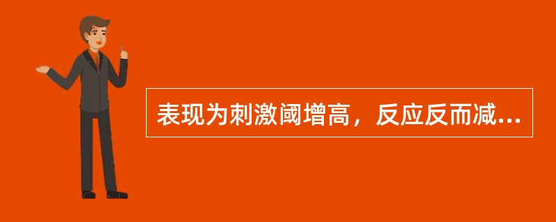 表现为刺激阈增高，反应反而减弱。给予强刺激才能引起一般感觉。应当是（）