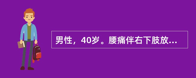 男性，40岁。腰痛伴右下肢放射痛2个月，反复发作，与劳累有关，咳嗽、用力排便时可